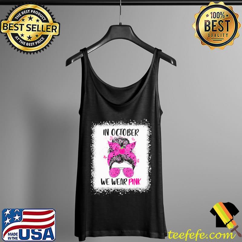 In October We Wear Pink Messy Bun Teacher Life Shirt Tank Top In October We Wear Pink Messy Bun Teacher Life Shirt Tank Top