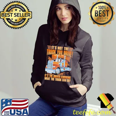 It's Not The Truck You Drive It's the driver Knowing What The Truck Can Do Shirt