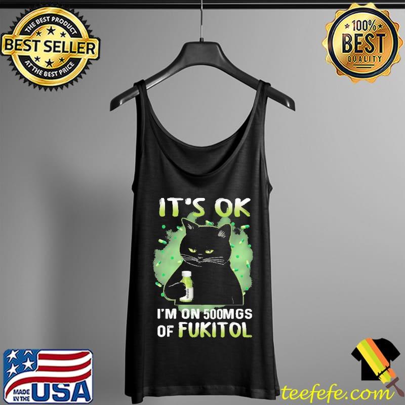 IT's Ok I'm On 500mg GS Of Fukitol Cat Shirt Tank Top IT's Ok I'm On 500mg GS Of Fukitol Cat Shirt Tank Top