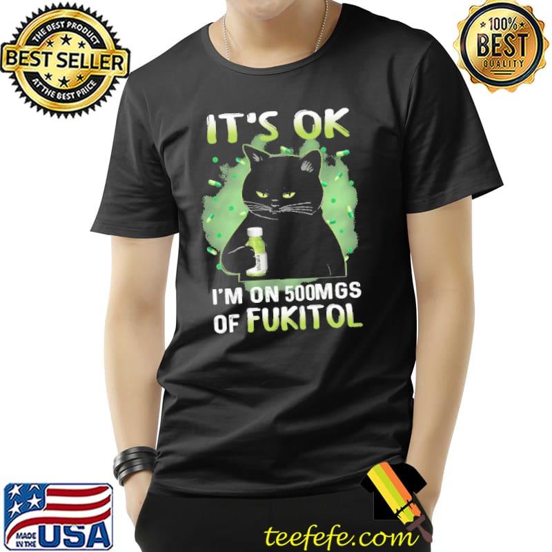 IT's Ok I'm On 500mg GS Of Fukitol Cat Shirt Unisex IT's Ok I'm On 500mg GS Of Fukitol Cat Shirt Unisex