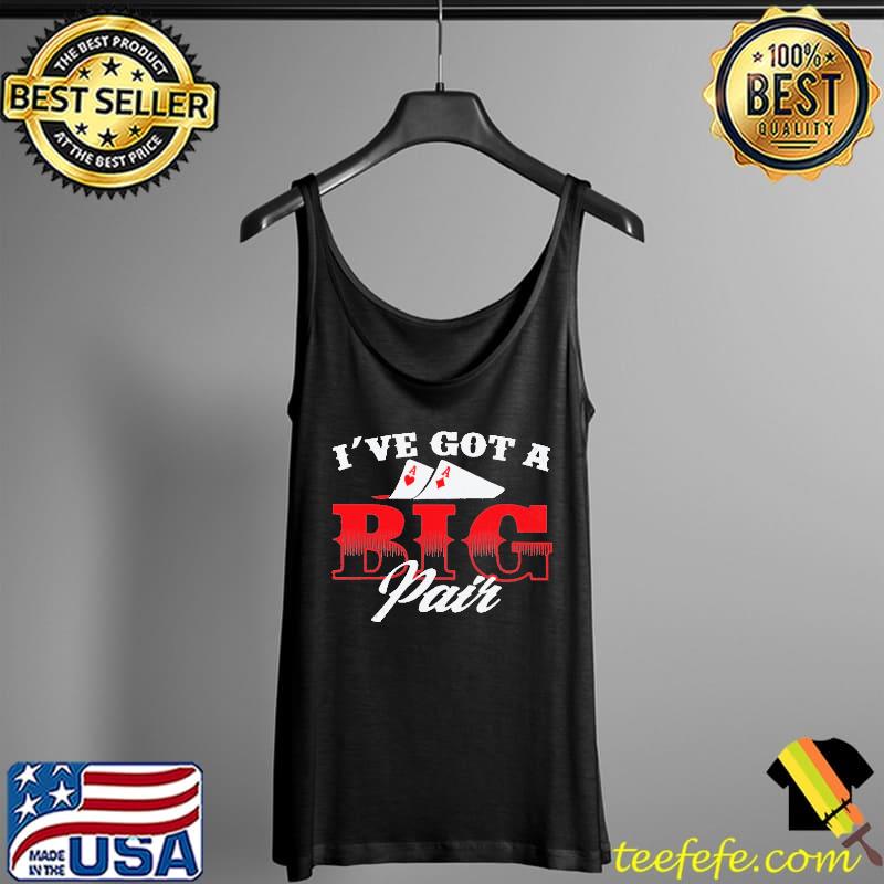 I've Got A Big Pair Poker Shirt Tank Top I've Got A Big Pair Poker Shirt Tank Top