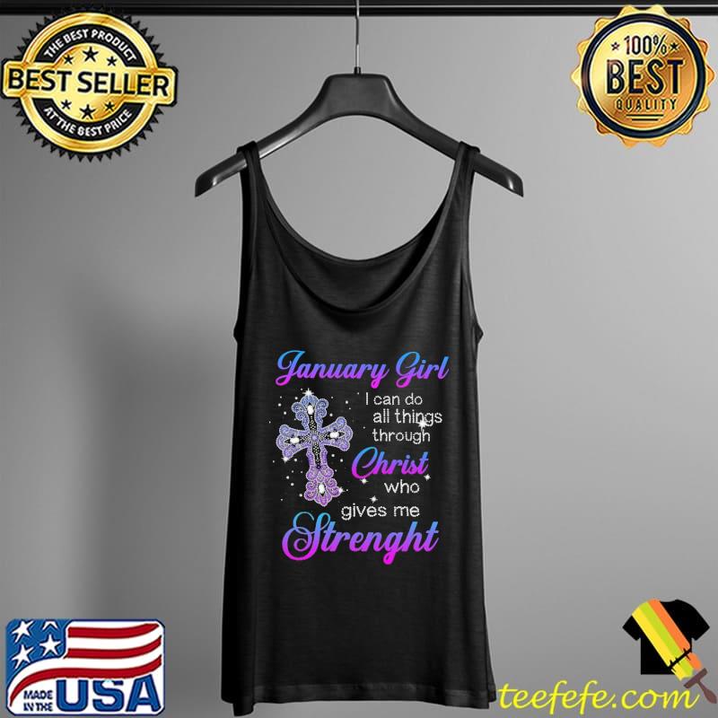 January Girl I Can Do All Things Through Christ Who Gives Me Strenght Shirt Tank Top January Girl I Can Do All Things Through Christ Who Gives Me Strenght Shirt Tank Top