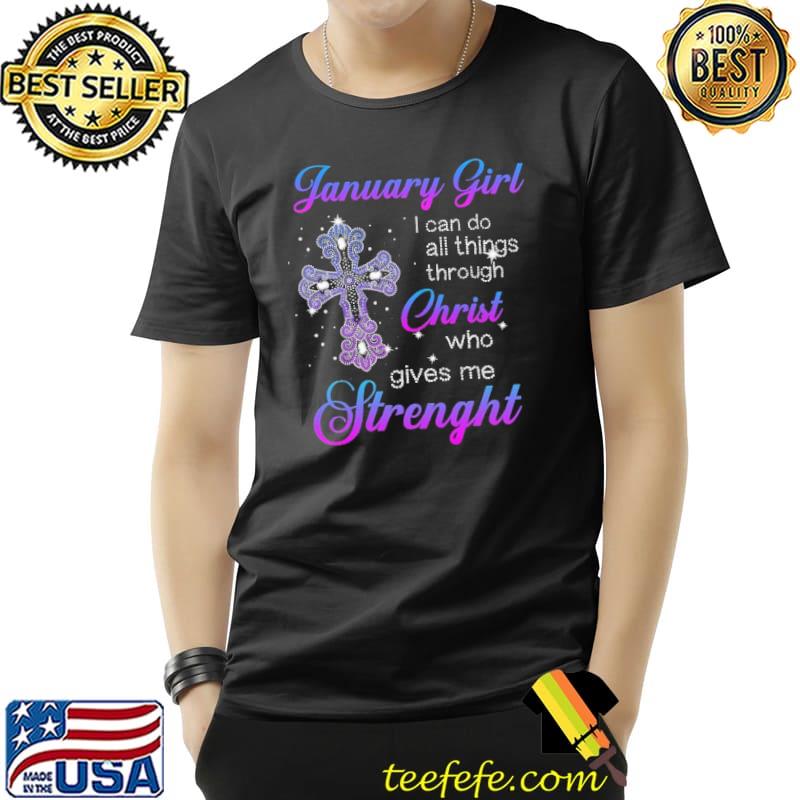 January Girl I Can Do All Things Through Christ Who Gives Me Strenght Shirt Unisex January Girl I Can Do All Things Through Christ Who Gives Me Strenght Shirt Unisex