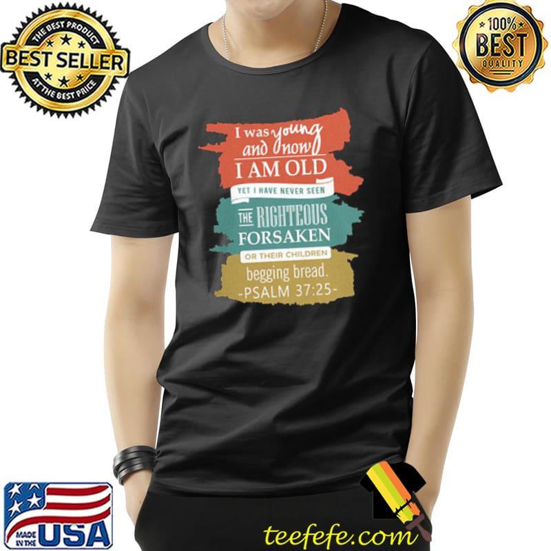 Jesus Bible Verse Psalm I Was Young And Now I Am Old Yet I Have Never Seen Shirt Unisex Jesus Bible Verse Psalm I Was Young And Now I Am Old Yet I Have Never Seen Shirt Unisex