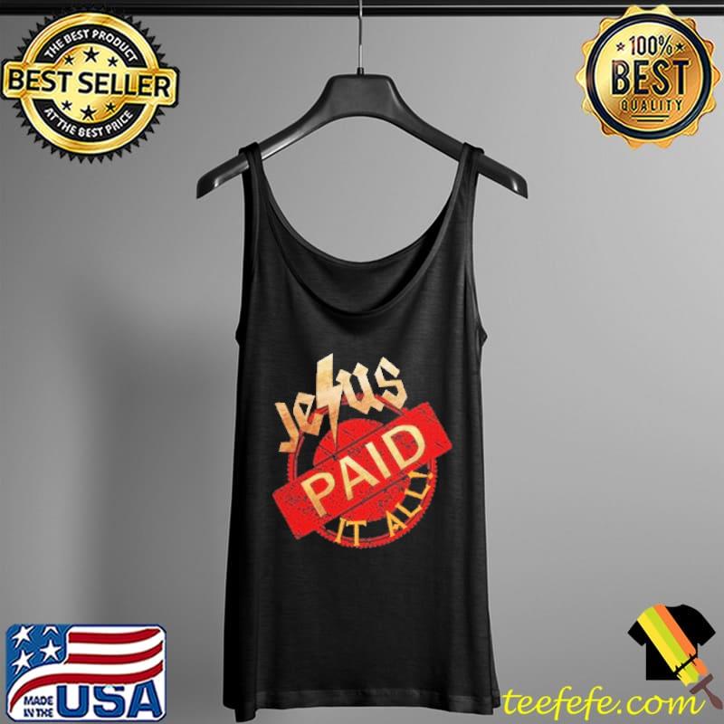 Jesus Paid It All Jesus Christ Shirt Tank Top Jesus Paid It All Jesus Christ Shirt Tank Top