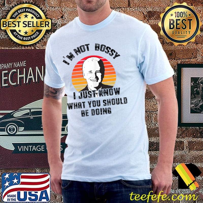 Joe Biden - I'm Not Bossy. I Just Know What You Should Do T-Shirt Unisex Joe Biden - I'm Not Bossy. I Just Know What You Should Do T-Shirt Unisex
