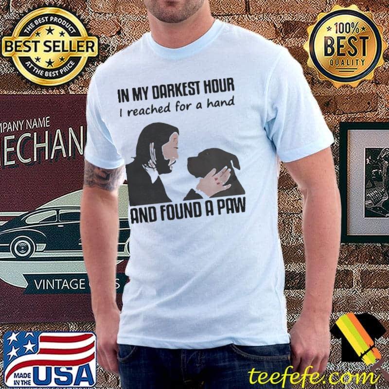 John Wick and dog in my darkest hour I reached for a hand and found a paw Unisex John Wick and dog in my darkest hour I reached for a hand and found a paw Unisex