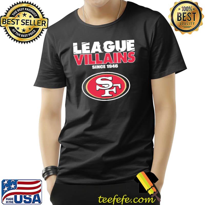 League Villains Since 1946 San Francisco 49ers NFL Shirts Unisex League Villains Since 1946 San Francisco 49ers NFL Shirts Unisex