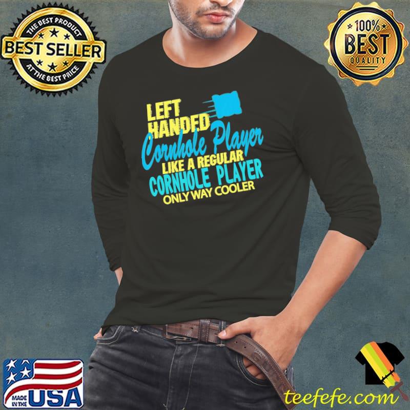 Left Handed Cornhole Player Like A Regular Cornhole Player Only Way Cooler Shirt Long Sleeve Tee Left Handed Cornhole Player Like A Regular Cornhole Player Only Way Cooler Shirt Long Sleeve Tee