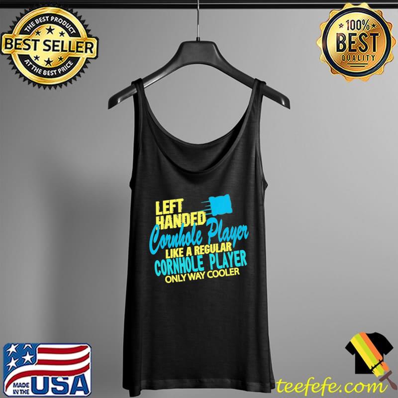 Left Handed Cornhole Player Like A Regular Cornhole Player Only Way Cooler Shirt Tank Top Left Handed Cornhole Player Like A Regular Cornhole Player Only Way Cooler Shirt Tank Top