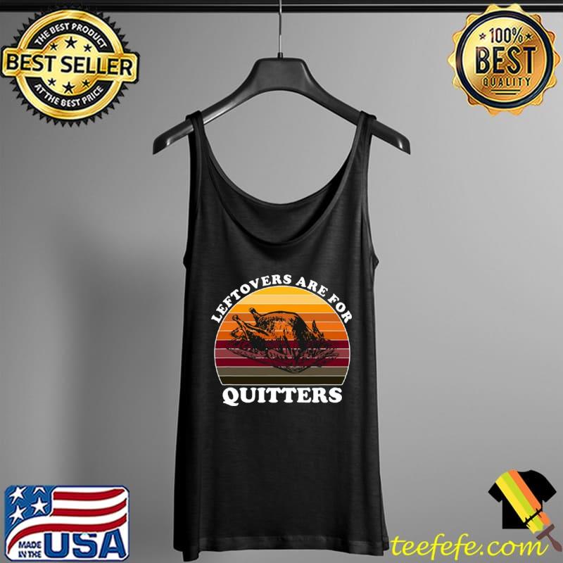 Leftovers Are For Quitters Thanksgiving Leftovers Vintage Sweater Shirt Tank Top Leftovers Are For Quitters Thanksgiving Leftovers Vintage Sweater Shirt Tank Top