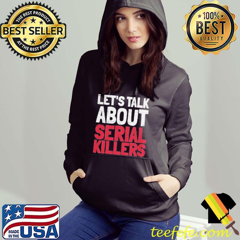 Let's Talk About Serial Killers Shirt