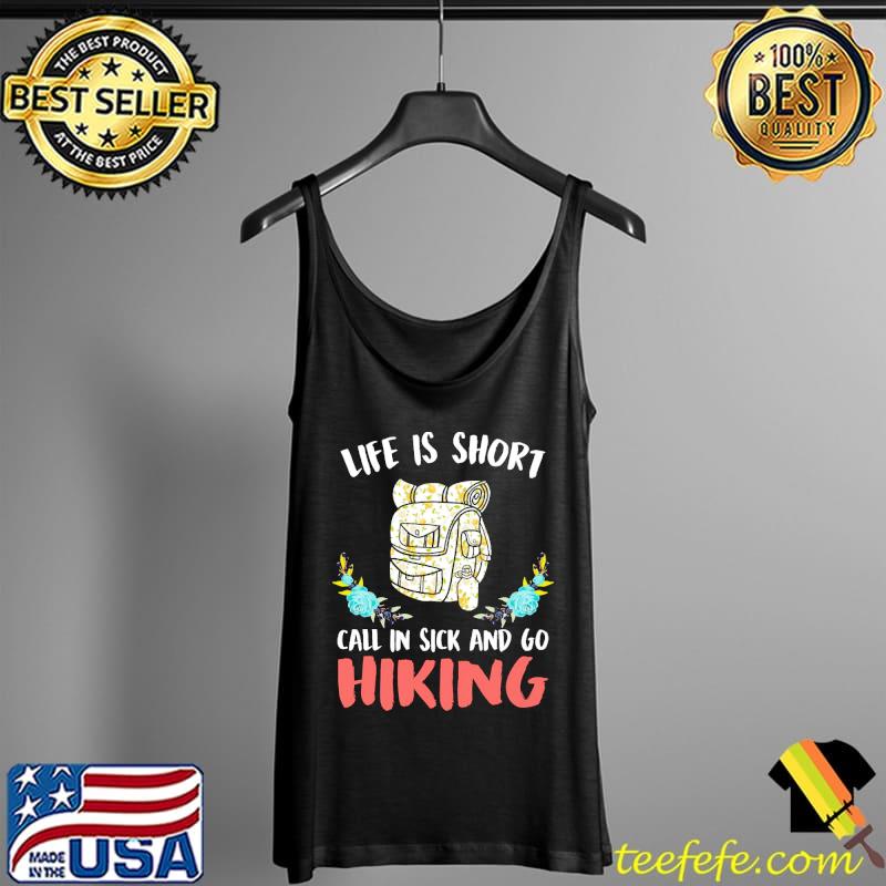 Life Is Short Call In Sick And Go Hiking Shirt Tank Top Life Is Short Call In Sick And Go Hiking Shirt Tank Top