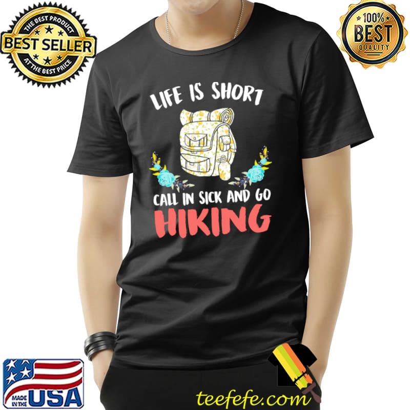 Life Is Short Call In Sick And Go Hiking Shirt Unisex Life Is Short Call In Sick And Go Hiking Shirt Unisex