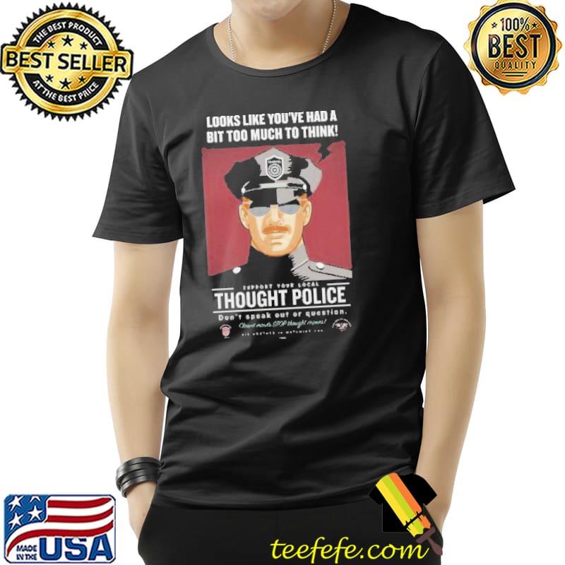 Looks Like You've Had A Bit Too Much To Think Thought Police Unisex T-Shirt Unisex Looks Like You've Had A Bit Too Much To Think Thought Police Unisex T-Shirt Unisex