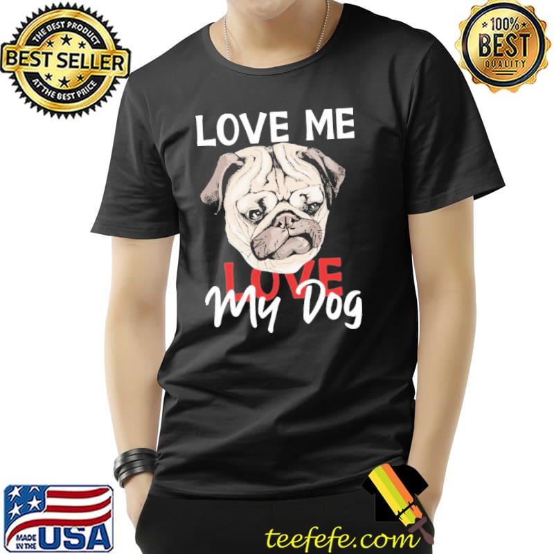 Love Me Love My Dogs Shirt Unisex Love Me Love My Dogs Shirt Unisex