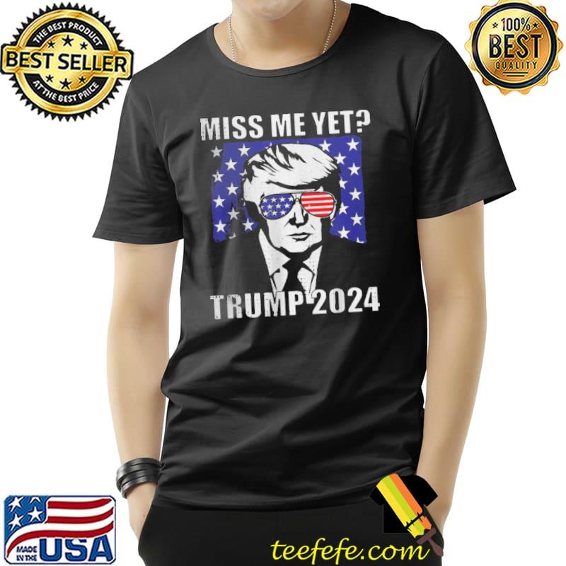 Miss Me Yet Trump 2024 Funny T-Shirt Unisex Miss Me Yet Trump 2024 Funny T-Shirt Unisex