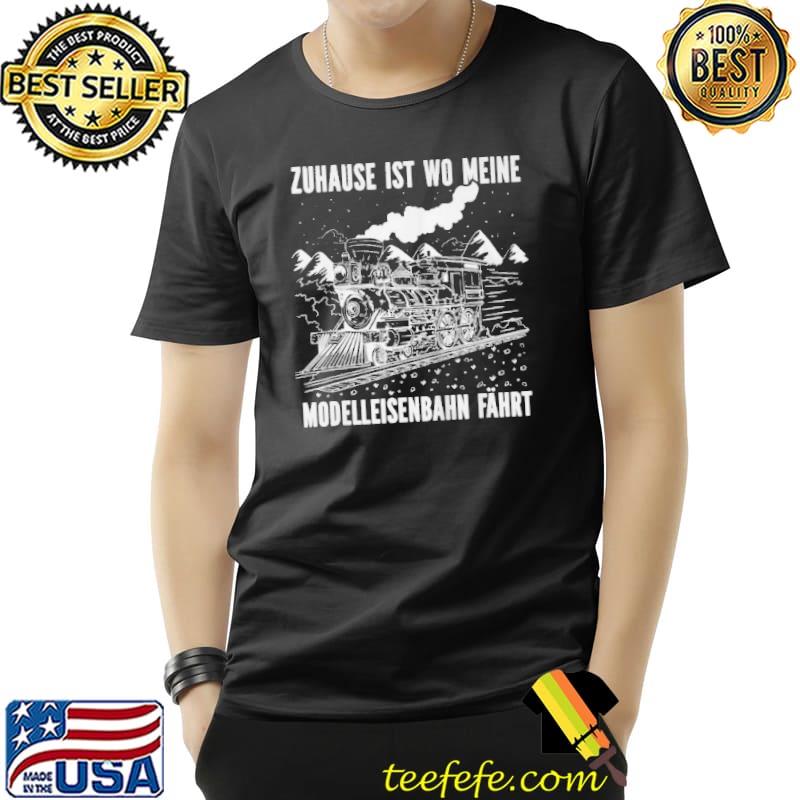 Model railway with german text zuhause ist wo meine modellahnfahren home Unisex Model railway with german text zuhause ist wo meine modellahnfahren home Unisex