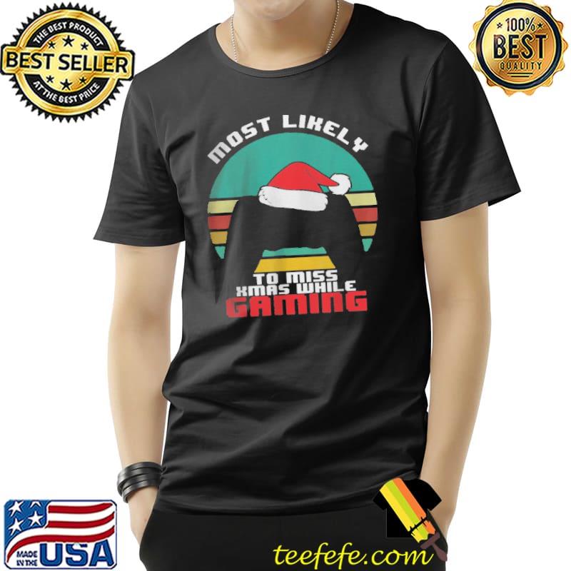Most Likely To Miss Christmas While Gaming T-Shirt Unisex Most Likely To Miss Christmas While Gaming T-Shirt Unisex