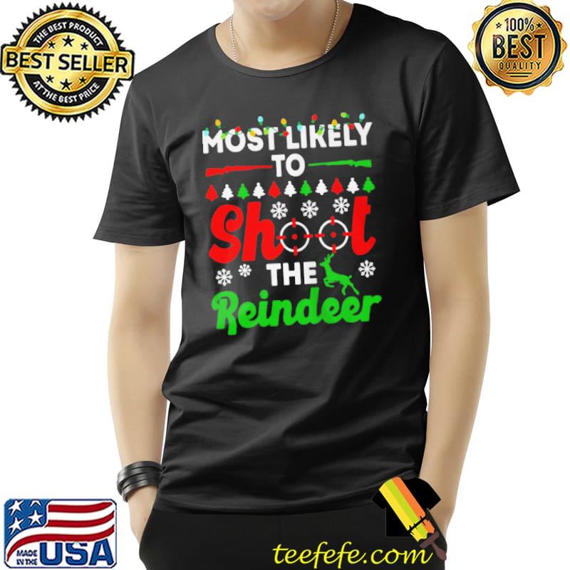 Most likely to shoot the reindeer christmas Unisex Most likely to shoot the reindeer christmas Unisex