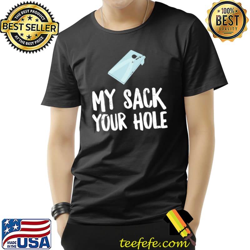 My Sack Your Hole Shirt Unisex My Sack Your Hole Shirt Unisex