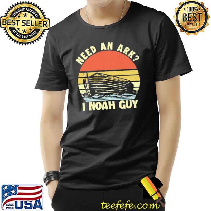 Need An Ark I Noah Guy Vintage Shirt Unisex Need An Ark I Noah Guy Vintage Shirt Unisex