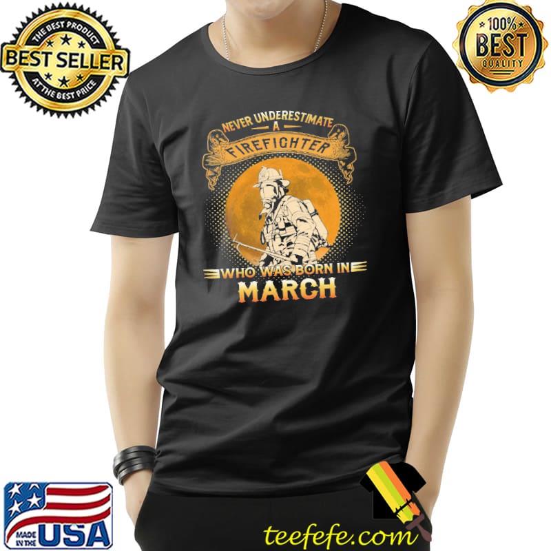 Never underestimate a firefighter who was born in march Unisex Never underestimate a firefighter who was born in march Unisex