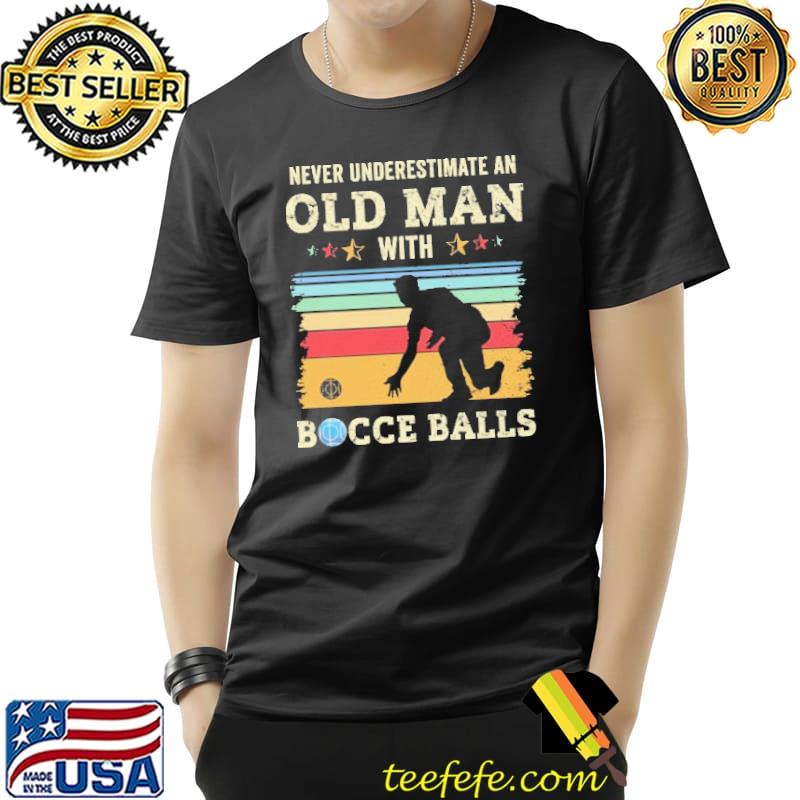 Never Underestimate An Old Man With Bocce Balls Vintage Shirt Unisex Never Underestimate An Old Man With Bocce Balls Vintage Shirt Unisex
