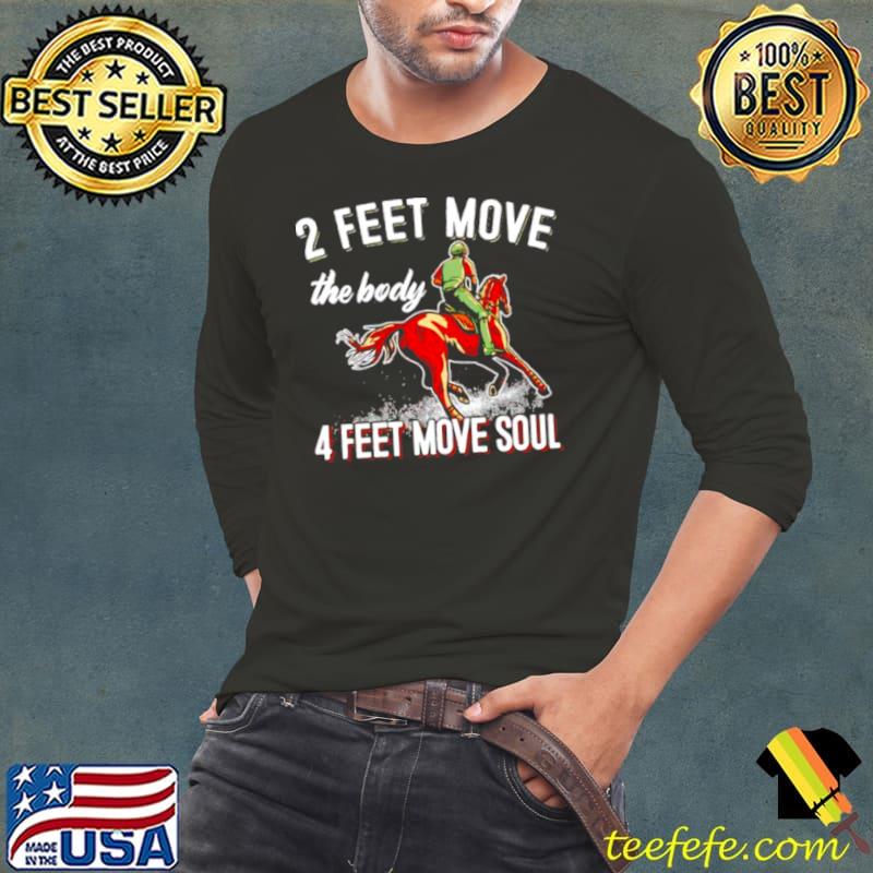 Nice 2 feet move the body 4 feet move soul horse Long Sleeve Tee Nice 2 feet move the body 4 feet move soul horse Long Sleeve Tee