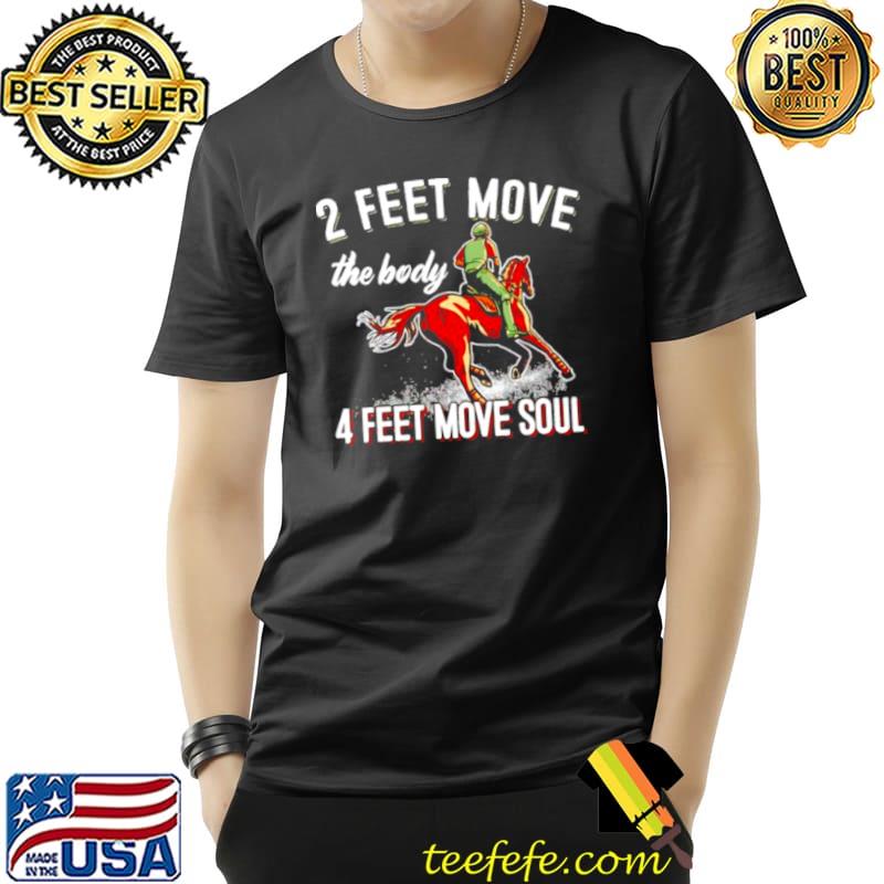 Nice 2 feet move the body 4 feet move soul horse Unisex Nice 2 feet move the body 4 feet move soul horse Unisex