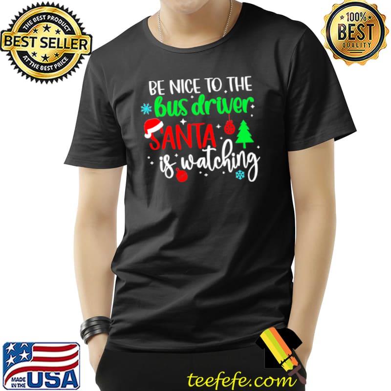Nice Be Nice To The Bus Driver Santa Is Watching Christmas Sweater Shirt Unisex Nice Be Nice To The Bus Driver Santa Is Watching Christmas Sweater Shirt Unisex