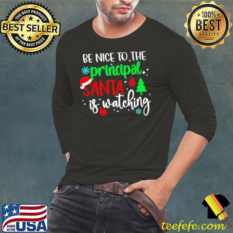 Nice Be Nice To The Principal Santa Is Watching Christmas Sweater Shirt Long Sleeve Tee Nice Be Nice To The Principal Santa Is Watching Christmas Sweater Shirt Long Sleeve Tee