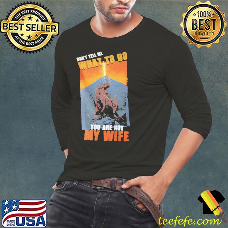 Nice Don't tell me what to do you are not my wife Long Sleeve Tee Nice Don't tell me what to do you are not my wife Long Sleeve Tee