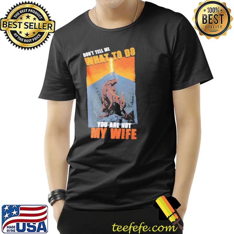 Nice Don't tell me what to do you are not my wife Unisex Nice Don't tell me what to do you are not my wife Unisex