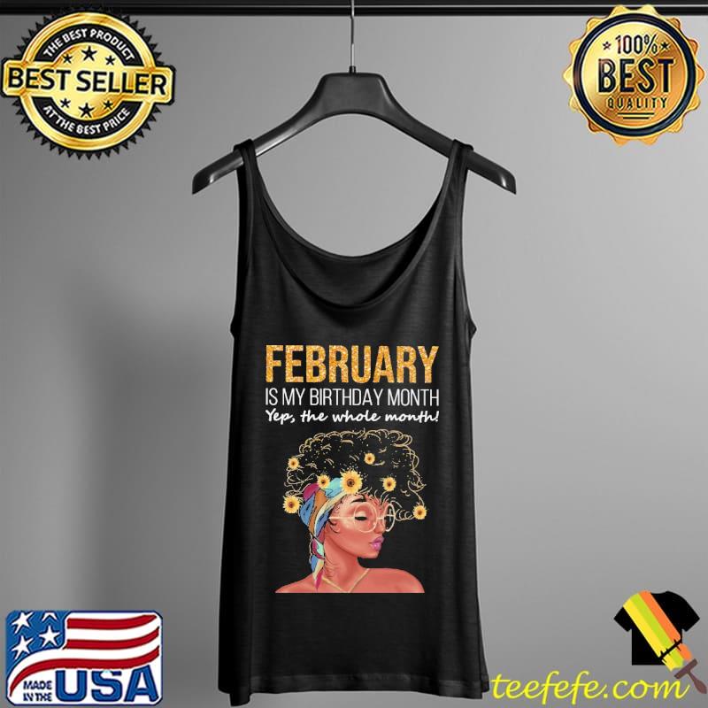 Nice February Is My Birthday Month Yep The Whole Month Black Girl Shirt Tank Top Nice February Is My Birthday Month Yep The Whole Month Black Girl Shirt Tank Top