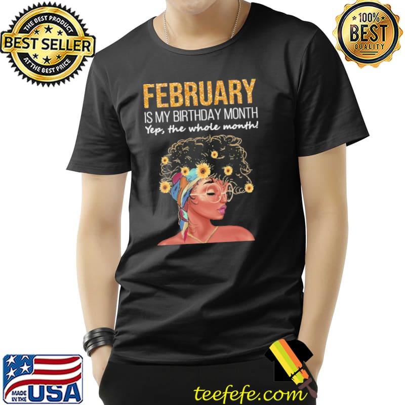 Nice February Is My Birthday Month Yep The Whole Month Black Girl Shirt Unisex Nice February Is My Birthday Month Yep The Whole Month Black Girl Shirt Unisex