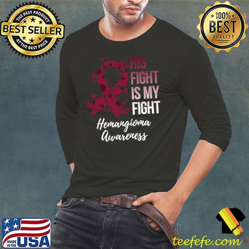 Nice His Fight Is My Fight Hemangioma Awareness T- Long Sleeve Tee Nice His Fight Is My Fight Hemangioma Awareness T- Long Sleeve Tee