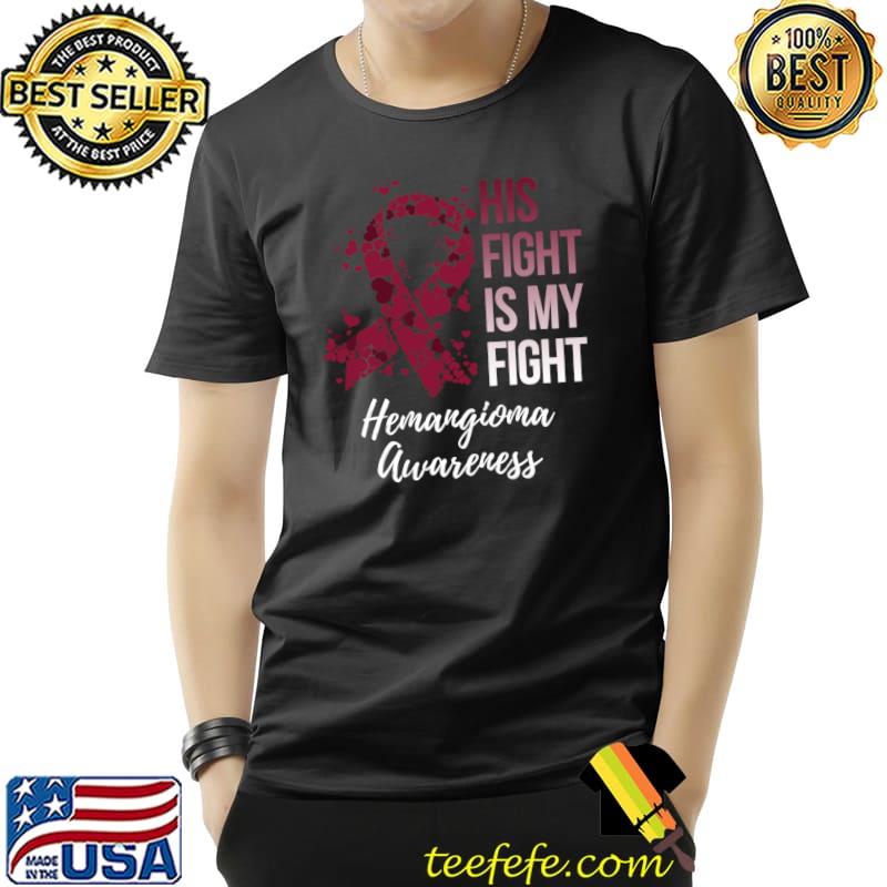 Nice His Fight Is My Fight Hemangioma Awareness T- Unisex Nice His Fight Is My Fight Hemangioma Awareness T- Unisex