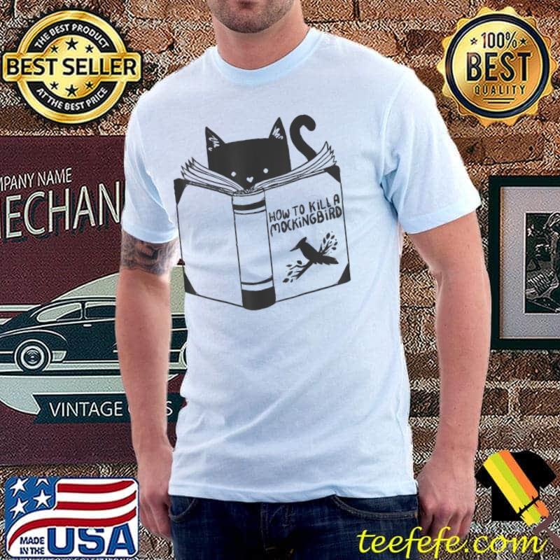 Nice How to Kill a Mockingbird Cat T-Shirt Unisex Nice How to Kill a Mockingbird Cat T-Shirt Unisex