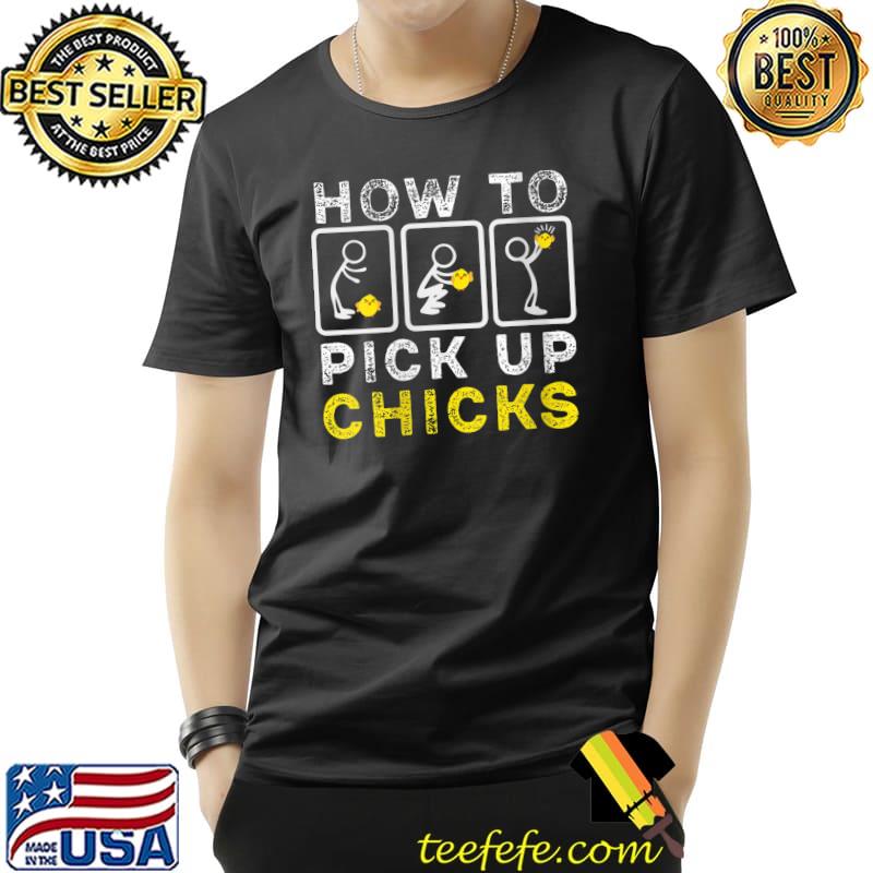 Nice How To Pick Up Chicks Funny Pick Chicks Farmer Sarcastic T- Unisex Nice How To Pick Up Chicks Funny Pick Chicks Farmer Sarcastic T- Unisex