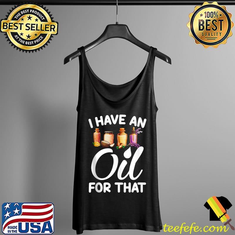 Nice I Have An Oil For That - Funny Aromatherapy Fan T- Tank Top Nice I Have An Oil For That - Funny Aromatherapy Fan T- Tank Top