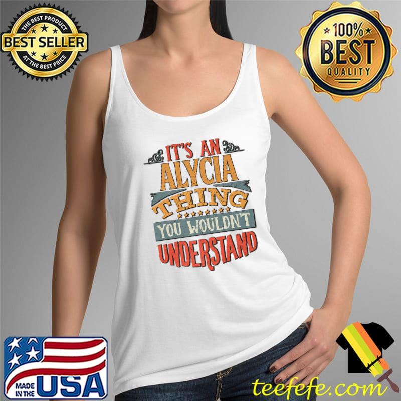 Nice It's an Alycia thing you wouldn't understand T-Shirt Tank Top Nice It's an Alycia thing you wouldn't understand T-Shirt Tank Top