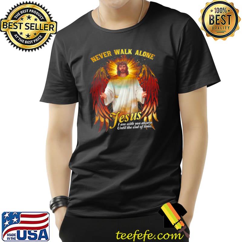 Nice Never walk alone jesus i am with you always until the end of time Unisex Nice Never walk alone jesus i am with you always until the end of time Unisex