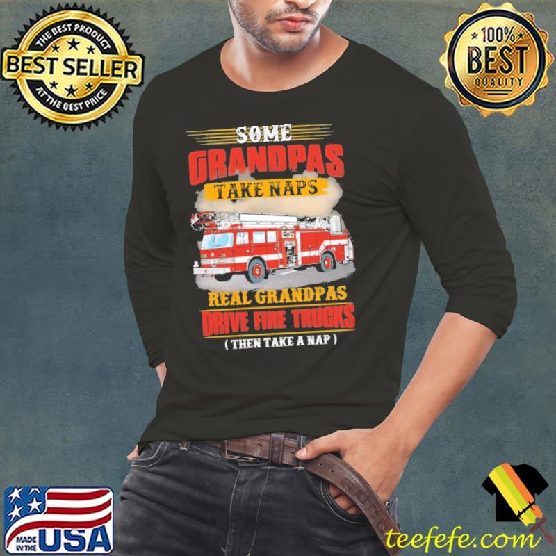 Nice Some Grandpas Take Naps Real Grapdpas Drive Fire Trucks Shirt Long Sleeve Tee Nice Some Grandpas Take Naps Real Grapdpas Drive Fire Trucks Shirt Long Sleeve Tee