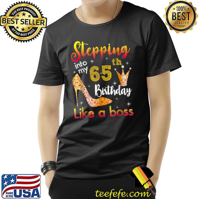 Nice Stepping Into My 65th Birthday Like A Boss Bday Gift Women T Shirt Unisex Nice Stepping Into My 65th Birthday Like A Boss Bday Gift Women T Shirt Unisex