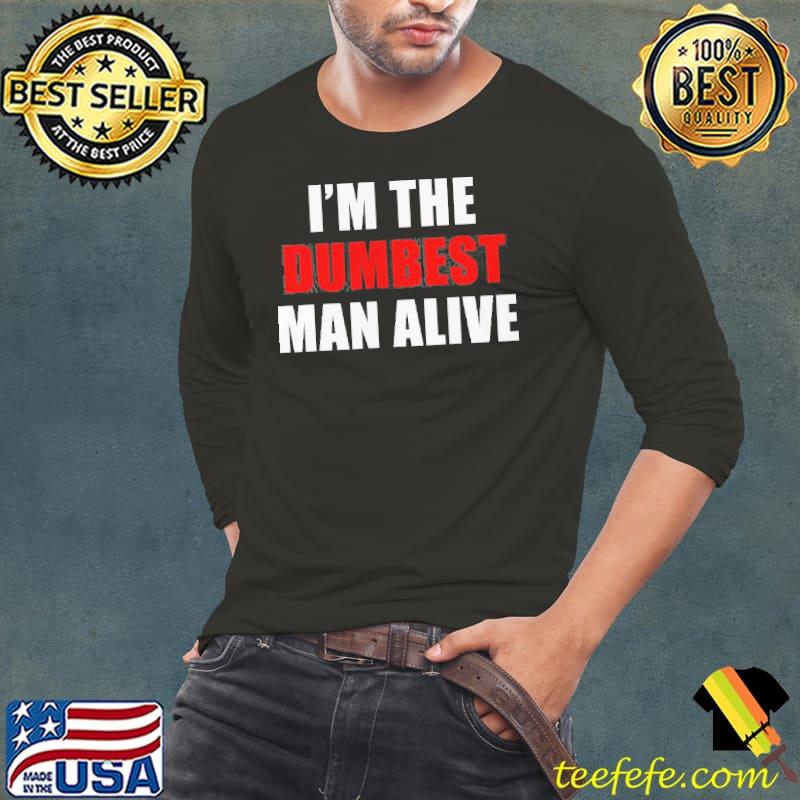 Nice Top I’m The Dumbest Man Alive Shirt Long Sleeve Tee Nice Top I’m The Dumbest Man Alive Shirt Long Sleeve Tee