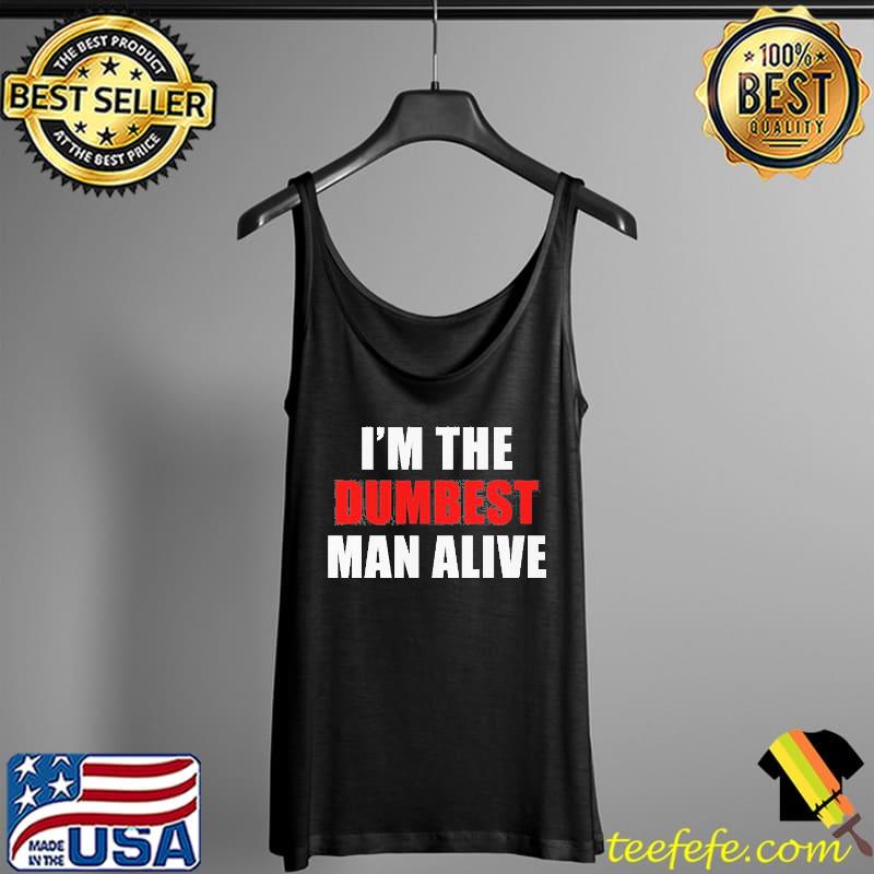 Nice Top I’m The Dumbest Man Alive Shirt Tank Top Nice Top I’m The Dumbest Man Alive Shirt Tank Top