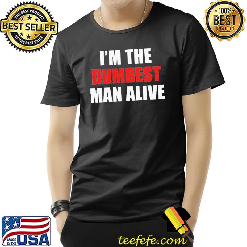 Nice Top I’m The Dumbest Man Alive Shirt Unisex Nice Top I’m The Dumbest Man Alive Shirt Unisex