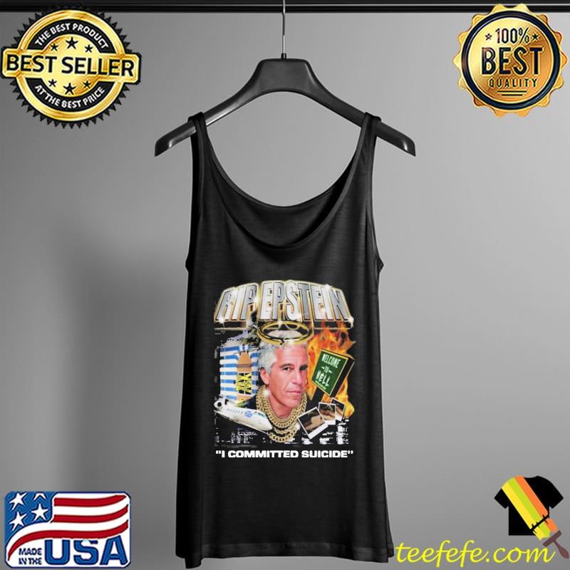 Nice Top Rip Epstein Welcome To Hell I Committed Suicide Shirt Tank Top Nice Top Rip Epstein Welcome To Hell I Committed Suicide Shirt Tank Top