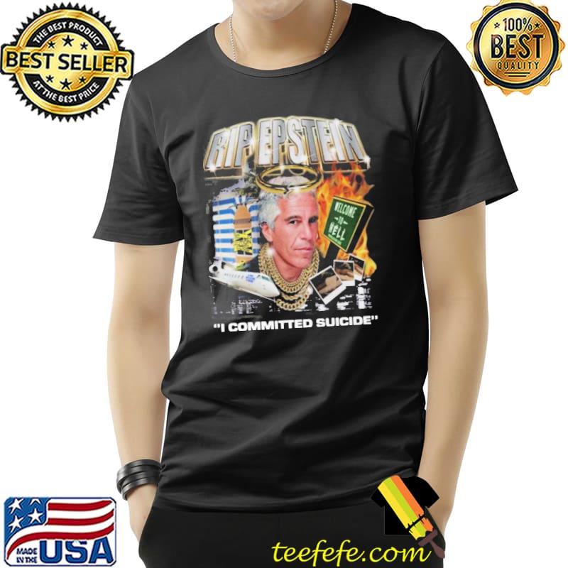 Nice Top Rip Epstein Welcome To Hell I Committed Suicide Shirt Unisex Nice Top Rip Epstein Welcome To Hell I Committed Suicide Shirt Unisex